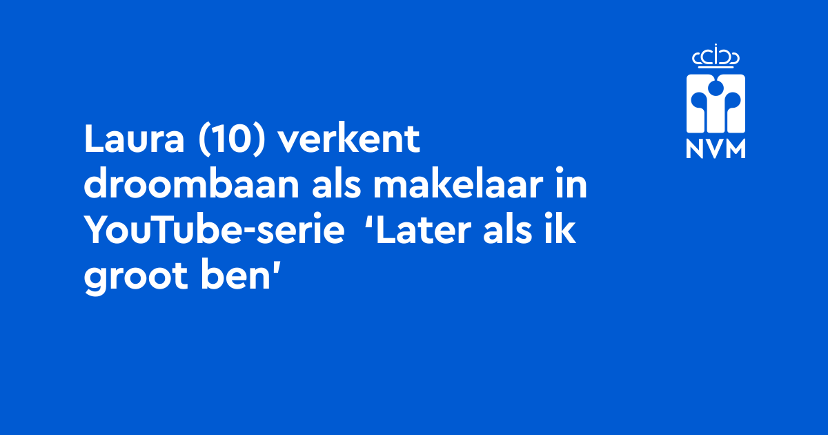 Laura (10) verkent droombaan als makelaar in YouTube-serie ‘Later als ...